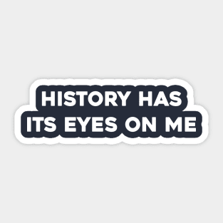 History Has Its Eyes on Me Sticker